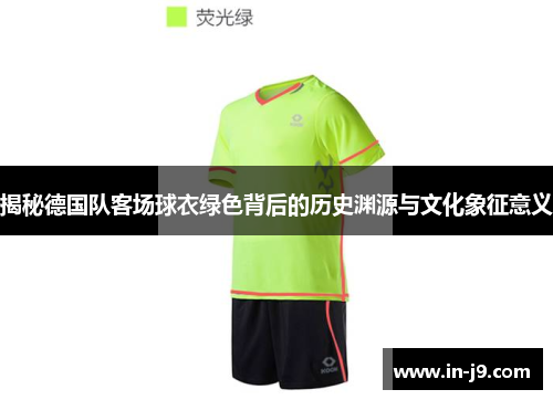 揭秘德国队客场球衣绿色背后的历史渊源与文化象征意义