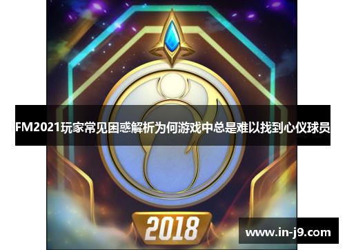 FM2021玩家常见困惑解析为何游戏中总是难以找到心仪球员