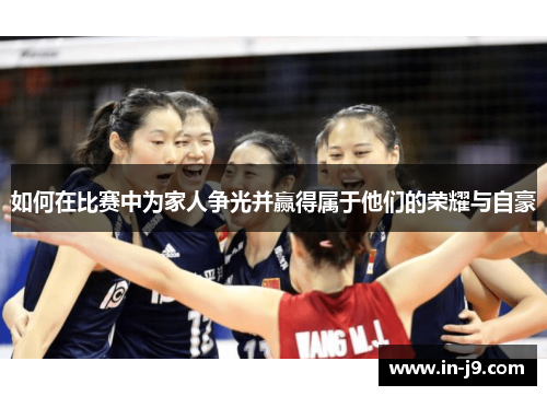 如何在比赛中为家人争光并赢得属于他们的荣耀与自豪