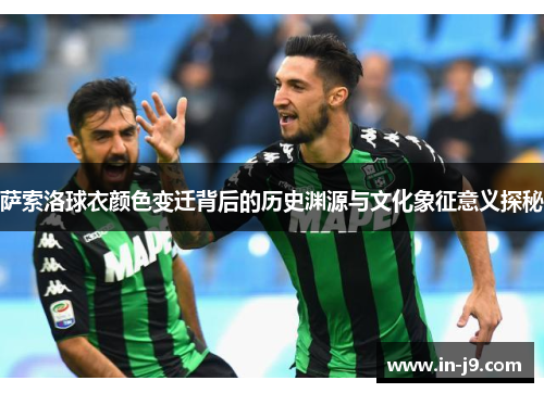 萨索洛球衣颜色变迁背后的历史渊源与文化象征意义探秘