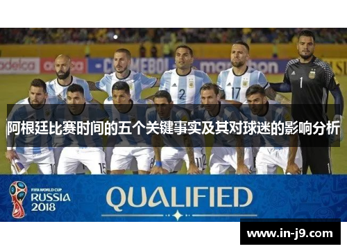 阿根廷比赛时间的五个关键事实及其对球迷的影响分析