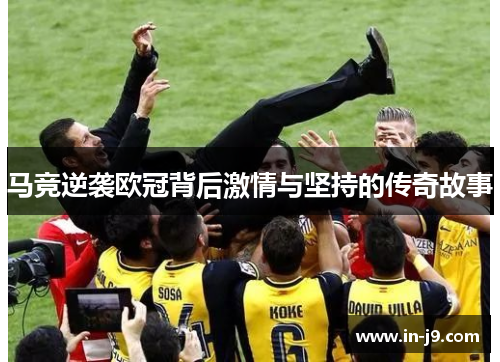 马竞逆袭欧冠背后激情与坚持的传奇故事