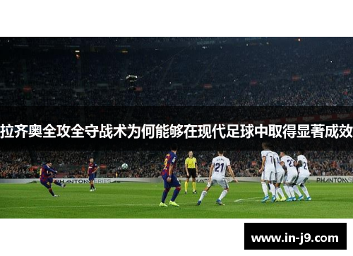 拉齐奥全攻全守战术为何能够在现代足球中取得显著成效 拉齐奥全攻全守战术为何能够在现代足球中取得显著成效