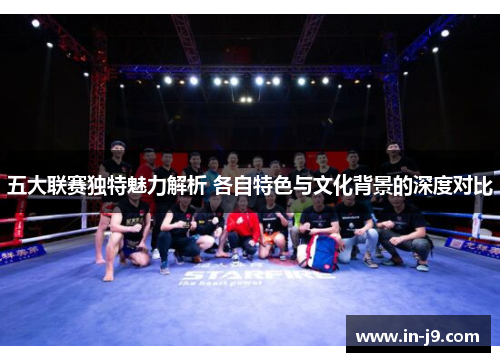 五大联赛独特魅力解析 各自特色与文化背景的深度对比 五大联赛独特魅力解析 各自特色与文化背景的深度对比