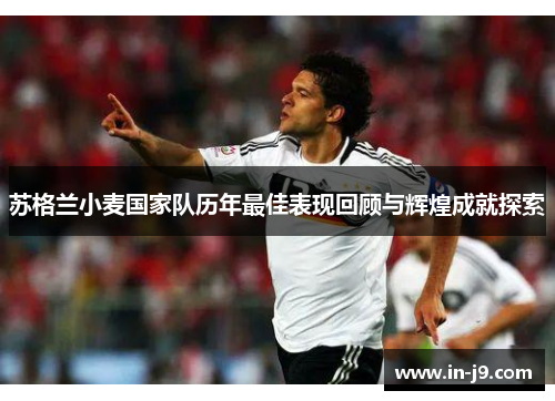 苏格兰小麦国家队历年最佳表现回顾与辉煌成就探索