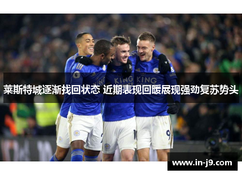 莱斯特城逐渐找回状态 近期表现回暖展现强劲复苏势头