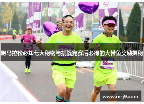 跑马拉松必知七大秘密与挑战完赛后必得的大带鱼奖励揭秘