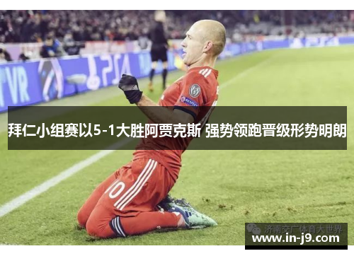 拜仁小组赛以5-1大胜阿贾克斯 强势领跑晋级形势明朗