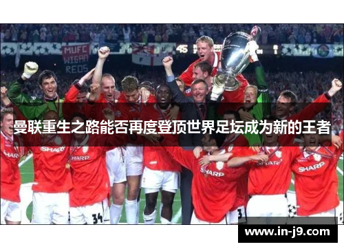 曼联重生之路能否再度登顶世界足坛成为新的王者