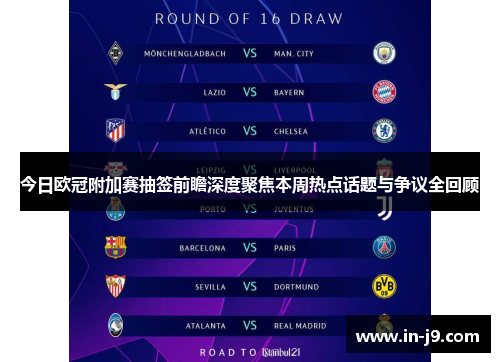 今日欧冠附加赛抽签前瞻深度聚焦本周热点话题与争议全回顾