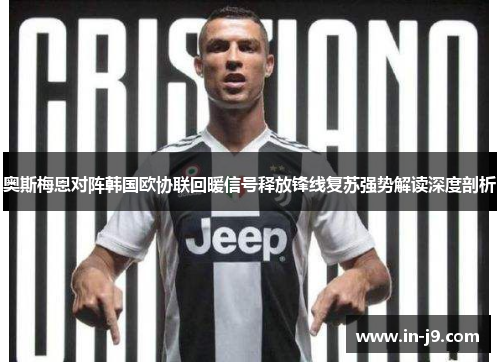 奥斯梅恩对阵韩国欧协联回暖信号释放锋线复苏强势解读深度剖析