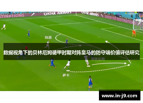 数据视角下的贝林厄姆德甲时期对阵皇马的防守端价值评估研究