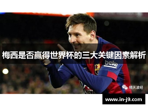 梅西是否赢得世界杯的三大关键因素解析