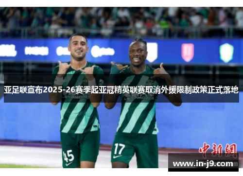 亚足联宣布2025-26赛季起亚冠精英联赛取消外援限制政策正式落地