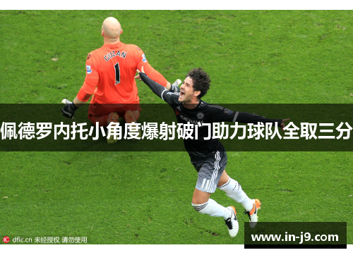 佩德罗内托小角度爆射破门助力球队全取三分