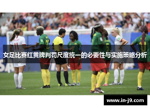 女足比赛红黄牌判罚尺度统一的必要性与实施策略分析