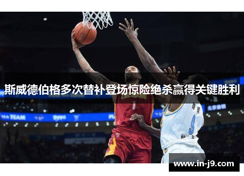 斯威德伯格多次替补登场惊险绝杀赢得关键胜利