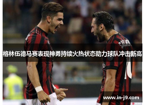 格林伍德马赛表现神勇持续火热状态助力球队冲击新高