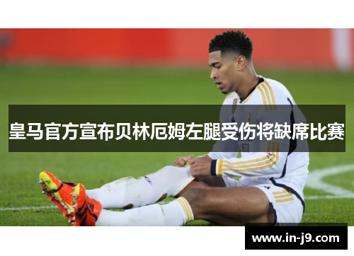 皇马官方宣布贝林厄姆左腿受伤将缺席比赛