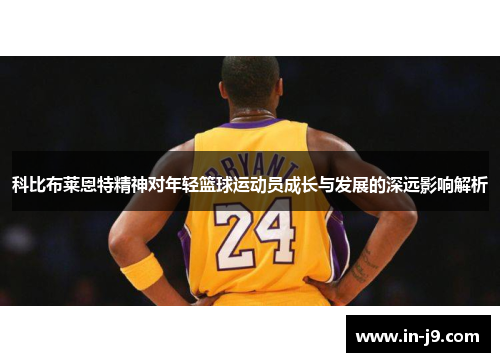 科比布莱恩特精神对年轻篮球运动员成长与发展的深远影响解析