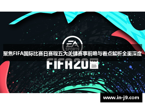 聚焦FIFA国际比赛日赛程五大关键赛事前瞻与看点解析全面深度