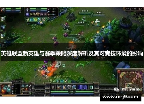 英雄联盟新英雄与赛季策略深度解析及其对竞技环境的影响