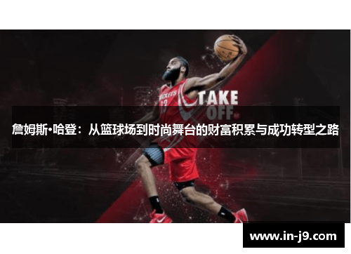 詹姆斯·哈登：从篮球场到时尚舞台的财富积累与成功转型之路