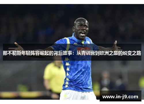 那不勒斯年轻阵容崛起的背后故事：从青训营到欧洲之巅的蜕变之路