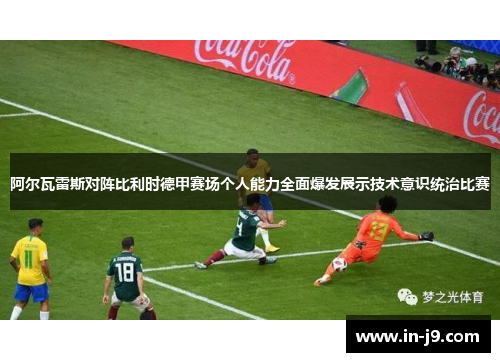 阿尔瓦雷斯对阵比利时德甲赛场个人能力全面爆发展示技术意识统治比赛