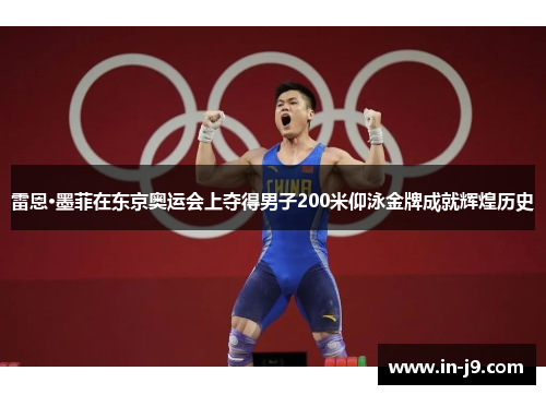 雷恩·墨菲在东京奥运会上夺得男子200米仰泳金牌成就辉煌历史