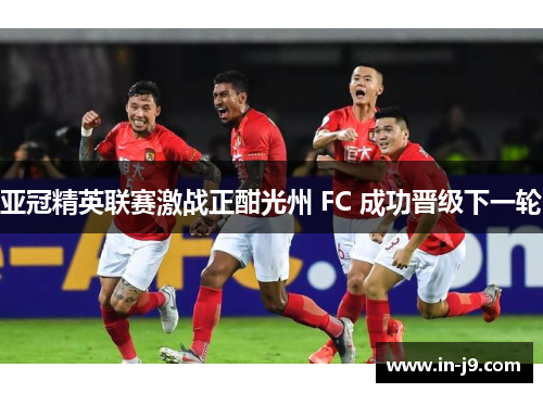 亚冠精英联赛激战正酣光州 FC 成功晋级下一轮