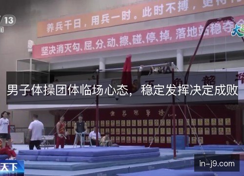 男子体操团体临场心态，稳定发挥决定成败