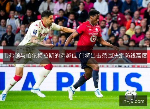 韦弗顿与帕尔梅拉斯的造越位 门将出击范围决定防线高度